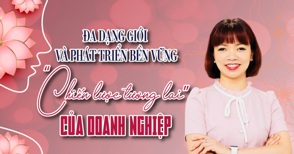 Đa dạng giới và phát triển bền vững: “Chiến lược tương lai” của doanh nghiệp